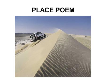 PLACE POEM. I remember the desert METAPHOR: The Desert is an Ocean.