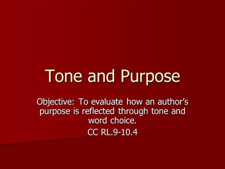 Tone and Purpose Objective: To evaluate how an author’s purpose is reflected through tone and word choice. CC RL.9-10.4.