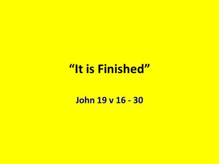 “It is Finished” John 19 v 16 - 30. The perfect sacrifice had been offered. SYSTEM is finished.