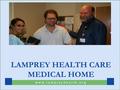 W w w. l a m p r e y h e a l t h. o r g 1 LAMPREY HEALTH CARE MEDICAL HOME.