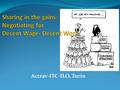 Actrav-ITC-ILO, Turin. FoA & Right to CB: Pathway to Decent Work ILO C 87 & C 98: a fundamental right – promotes Voice, Representation & Participation.