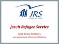 35 Years of JRS: 1980-2015 … struck and shocked by the plight of thousands of boat people and refugees, I asked what the universal Society could do to.