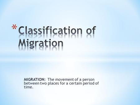 MIGRATION: The movement of a person between two places for a certain period of time.