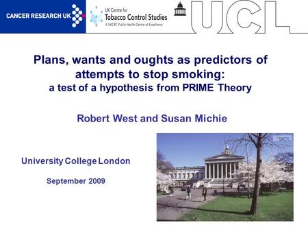 1 Plans, wants and oughts as predictors of attempts to stop smoking: a test of a hypothesis from PRIME Theory University College London September 2009.