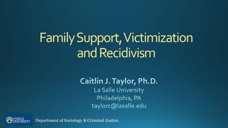 Department of Sociology & Criminal Justice Research Questions To what extent is family support related to reoffending for individuals recently released.