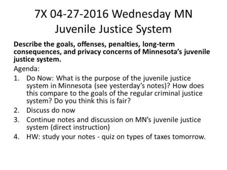 7X 04-27-2016 Wednesday MN Juvenile Justice System Describe the goals, offenses, penalties, long-term consequences, and privacy concerns of Minnesota’s.