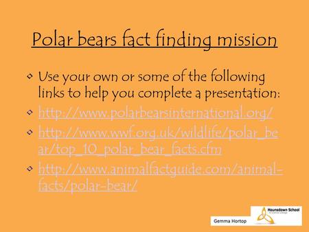 Polar bears fact finding mission Use your own or some of the following links to help you complete a presentation: