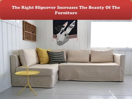 The Right Slipcover Increases The Beauty Of The Furniture.