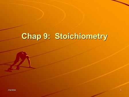 7/6/20161 Chap 9: Stoichiometry 7/6/20162 Section 9-1 Introduction to Stoichiometry Define stoichiometry. Describe the importance of the mole ratio in.