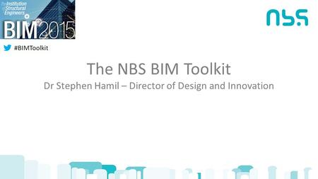 The NBS BIM Toolkit Dr Stephen Hamil – Director of Design and Innovation.