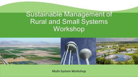 Sustainable Management of Rural and Small Systems Workshop Multi-System Workshop.