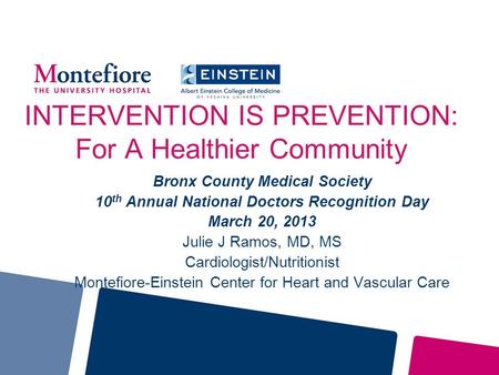 INTERVENTION IS PREVENTION: For A Healthier Community Bronx County Medical Society 10 th Annual National Doctors Recognition Day March 20, 2013 Julie J.