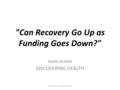 Can Recovery Go Up as Funding Goes Down? MARK GILMAN DISCOVERING HEALTH www.discoveringhealth.co.uk.