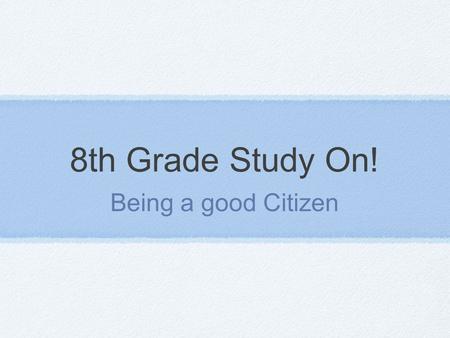 8th Grade Study On! Being a good Citizen. Citizenship Citizen (General Definition) an officially recognized member of a state (country)