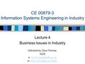 CE 00879-3 Information Systems Engineering in Industry Lecture 4 Business Issues in Industry Delivered by Dave Thomas, K235 e: