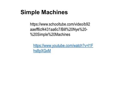 Simple Machines https://www.youtube.com/watch?v=l1F hs8pXGxM https://www.schooltube.com/video/b92 aaeff6cf4431aa6c7/Bill%20Nye%20- %20Simple%20Machines.