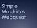 Simple Machines Webquest. Introduction  A simple machine is a machine that does work with only one movement.  Simple machines make work easier by: 