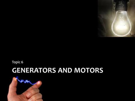 GENERATORS AND MOTORS Topic 6. Electromagnets When a soft iron core is inserted into a coil of wire and a current is passed through the wire, an even.