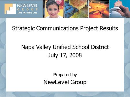 Strategic Communications Project Results Napa Valley Unified School District July 17, 2008 Prepared by NewLevel Group.