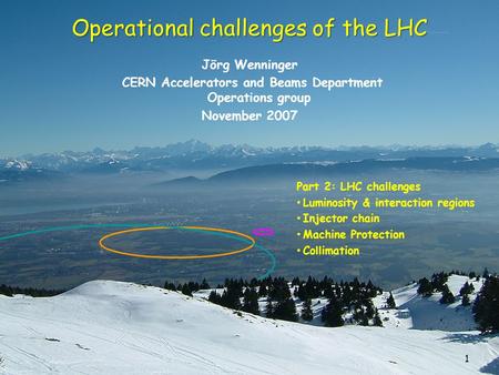 1 Operational challenges of the LHC Jörg Wenninger CERN Accelerators and Beams Department Operations group November 2007 Part 2: LHC challenges Luminosity.