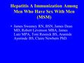 Hepatitis A Immunization Among Men Who Have Sex With Men (MSM) James Sweeney RN, BSN, James Dean MD, Robert Levenson MBA, James Lutz MPA, Toni Resnick.