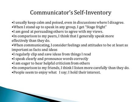 Communicator’s Self-Inventory I usually keep calm and poised, even in discussions where I disagree. When I stand up to speak in any group, I get “Stage.