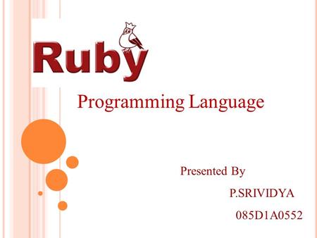 Presented By P.SRIVIDYA 085D1A0552 Programming Language.