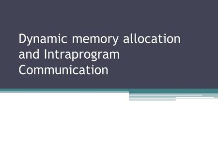 Dynamic memory allocation and Intraprogram Communication.