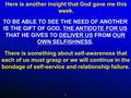 1 Here is another insight that God gave me this week. TO BE ABLE TO SEE THE NEED OF ANOTHER IS THE GIFT OF GOD, THE ANTIDOTE FOR US THAT HE GIVES TO DELIVER.