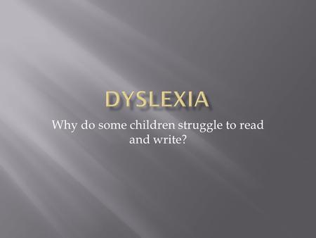 Why do some children struggle to read and write?.