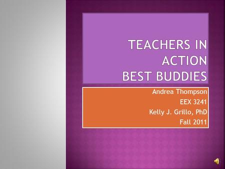 Andrea Thompson EEX 3241 Kelly J. Grillo, PhD Fall 2011 Andrea Thompson EEX 3241 Kelly J. Grillo, PhD Fall 2011.