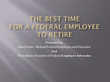 Presented by John Grobe – Retired Federal Employee and Educator And Vince Bono –Founder of Federal Employee Advocates.