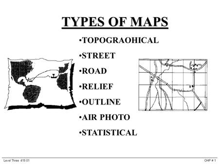 TYPES OF MAPS OHP # 1Level Three 419.01 TOPOGRAOHICAL STREET ROAD RELIEF OUTLINE AIR PHOTO STATISTICAL.