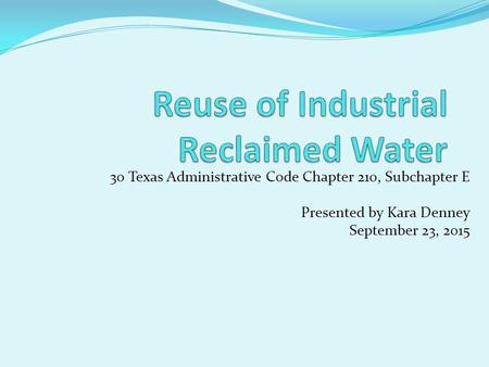 30 Texas Administrative Code Chapter 210, Subchapter E Presented by Kara Denney September 23, 2015.