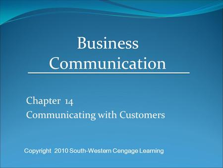 Chapter 14 Communicating with Customers Business Communication Copyright 2010 South-Western Cengage Learning.