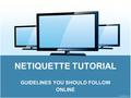 NETIQUETTE TUTORIAL GUIDELINES YOU SHOULD FOLLOW ONLINE.