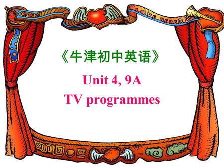 《牛津初中英语》 Unit 4, 9A TV programmes. A: When do you usually watch TV? B: …. A: What is your favourite TV programme? B: …. A: Can you say something about.