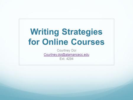 Writing Strategies for Online Courses Courtney Doi Ext. 4294.