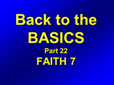 Back to the BASICS Part 22 FAITH 7. Romans 4 16 Therefore it is of faith, that it might be by grace; to the end the promise might be sure to all the seed;