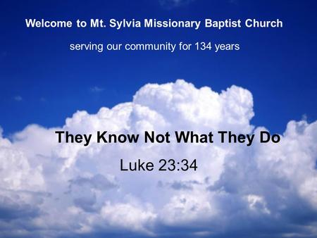 Luke 23:34 They Know Not What They Do serving our community for 134 years Welcome to Mt. Sylvia Missionary Baptist Church.