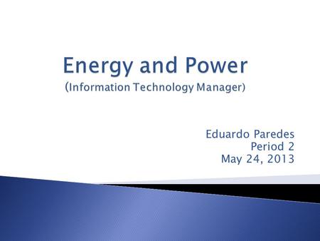 Eduardo Paredes Period 2 May 24, 2013. An I.T manager keeps information for technology strategies He manages his staff and comes up with technological.