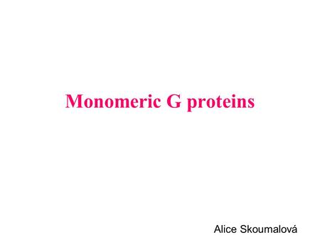 Monomeric G proteins Alice Skoumalová.