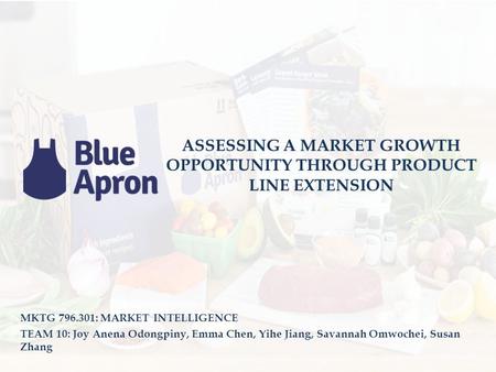 MKTG 796.301: MARKET INTELLIGENCE TEAM 10: Joy Anena Odongpiny, Emma Chen, Yihe Jiang, Savannah Omwochei, Susan Zhang ASSESSING A MARKET GROWTH OPPORTUNITY.