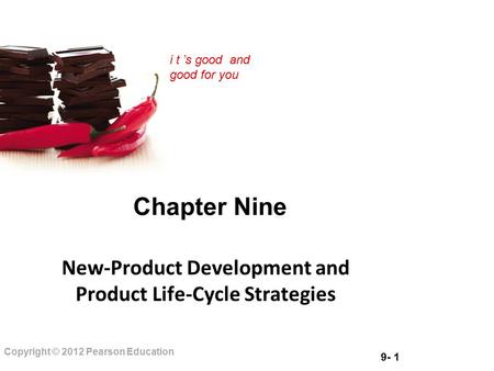 9- 1 Copyright © 2012 Pearson Education i t ’s good and good for you Chapter Nine New-Product Development and Product Life-Cycle Strategies.