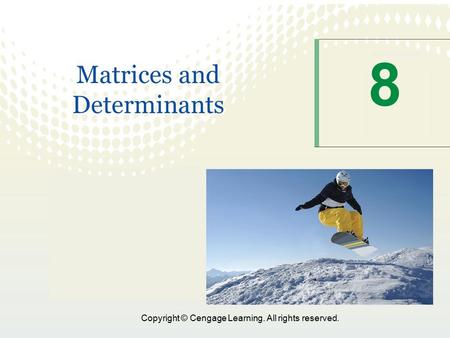 Copyright © Cengage Learning. All rights reserved. 8 Matrices and Determinants.