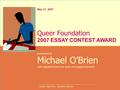 May 31, 2007 presented to Michael O’Brien with highest honors for work of exceptional merit Queer Foundation 2007 ESSAY CONTEST AWARD Joseph Dial, Ph.D.,