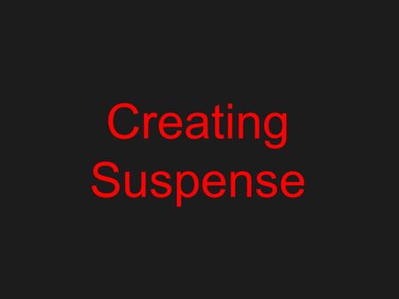 Creating Suspense Suspense A feeling of anxiety or fear created by an author to keep readers guessing about the outcome of events.