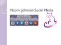 Naomi Johnson Social Media. Social Media is a way of……  Marketing  Building communities  Pursuing relationships  Finding a job  Customer service.