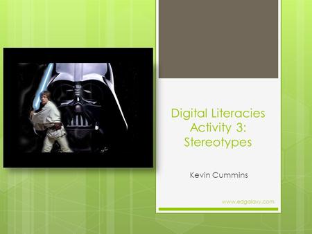 Digital Literacies Activity 3: Stereotypes Kevin Cummins www.edgalaxy.com.