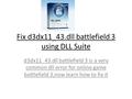 Fix d3dx11_43.dll battlefield 3 using DLL Suite d3dx11_43.dll battlefield 3 is a very common dll error for online game battlefield 3,now learn how to fix.